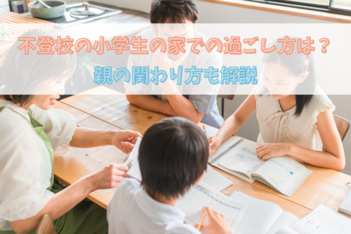 不登校の小学生の家での過ごし方は?親の関わり方も解説