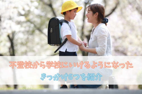 不登校から学校にいけるようになったきっかけ6つを紹介