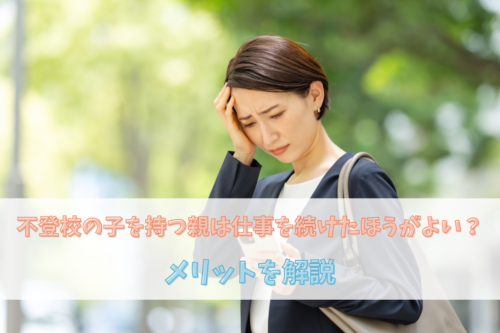 不登校の子を持つ親は仕事を続けたほうがよい？メリットを解説